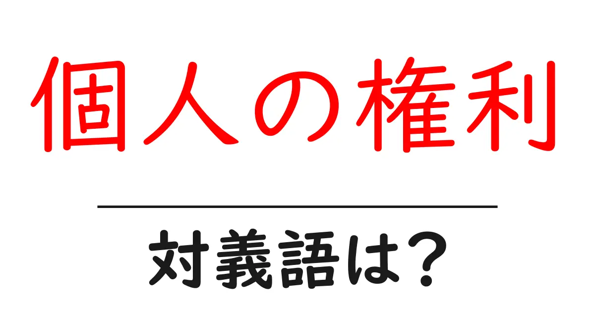 個人の権利の対義語・反対語を使用例を交えて分かりやすく解説!