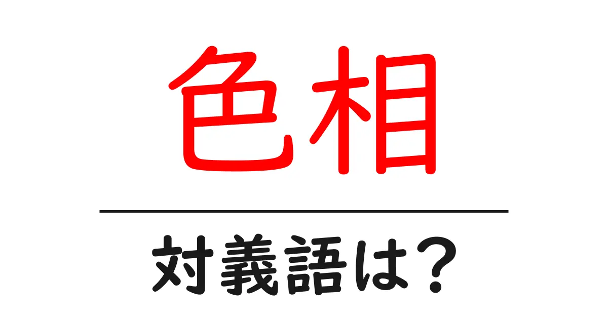 色相の対義語・反対語を使用例を交えて分かりやすく解説!