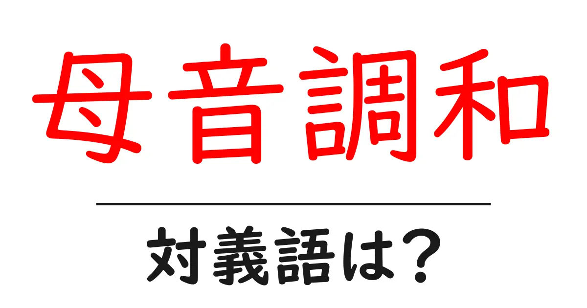 母音調和の対義語・反対語を使用例を交えて分かりやすく解説!