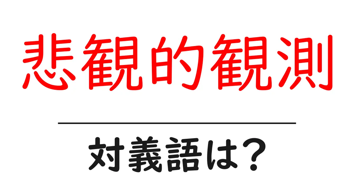 悲観的観測の対義語・反対語を使用例を交えて分かりやすく解説!