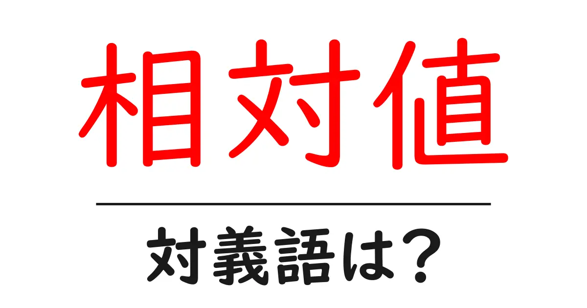 相対値の対義語・反対語を使用例を交えて分かりやすく解説!