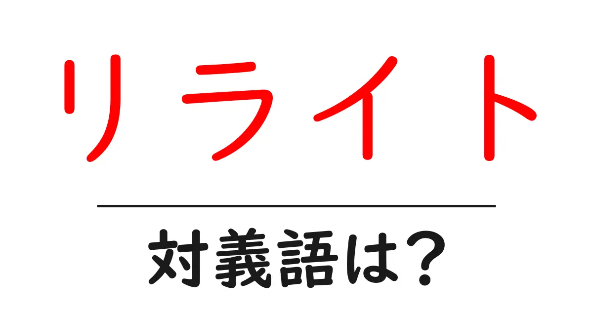 リライトの対義語・反対語を使用例を交えて分かりやすく解説!