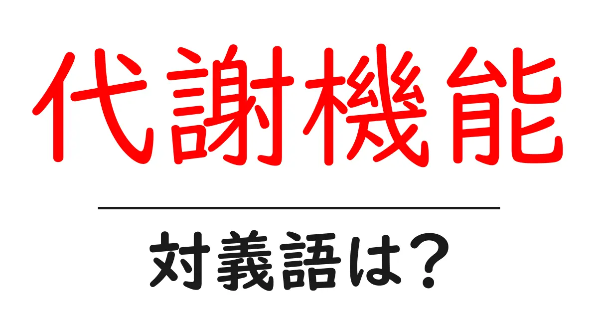 代謝機能の対義語・反対語を使用例を交えて分かりやすく解説!