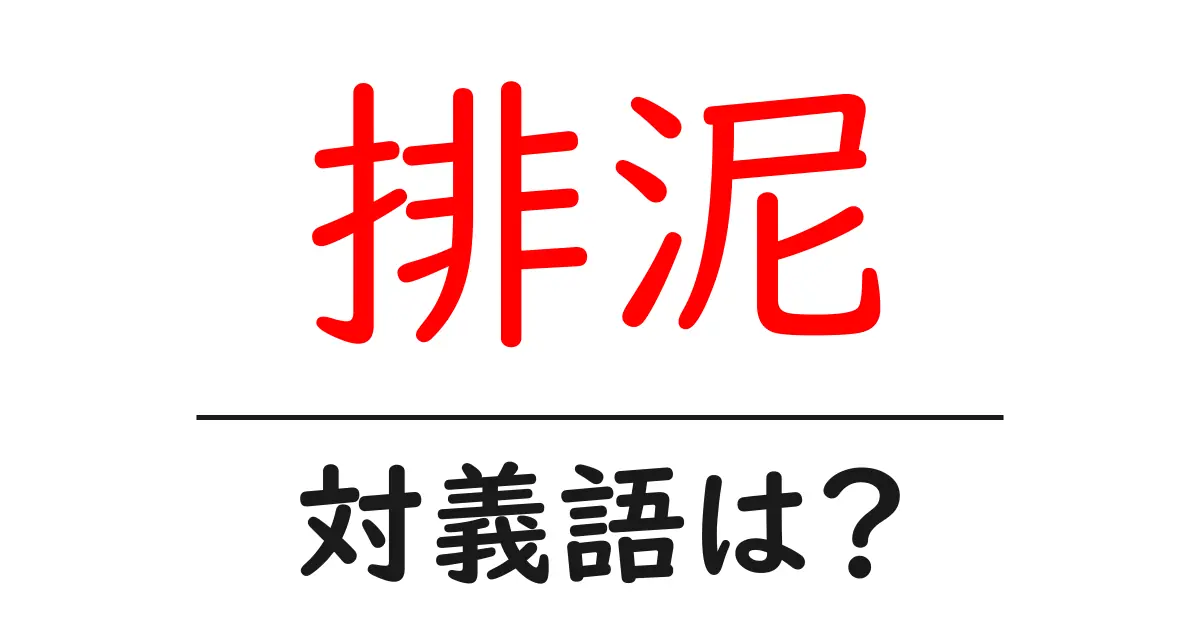 排泥の対義語・反対語を使用例を交えて分かりやすく解説!