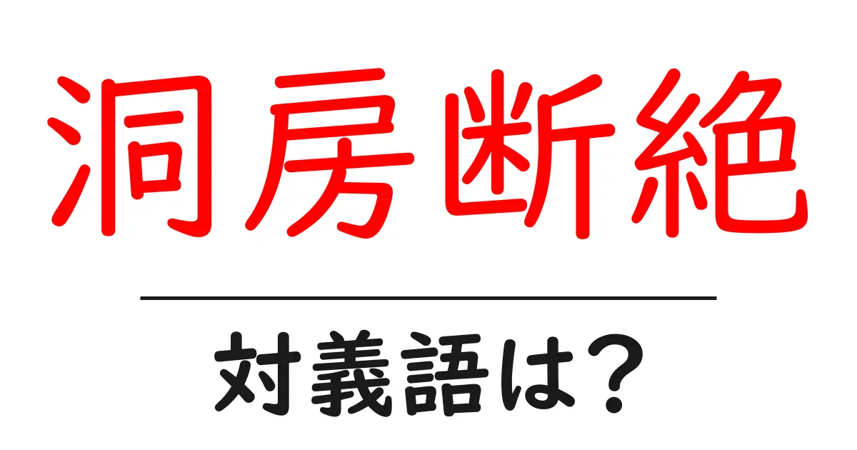洞房断絶の対義語・反対語を使用例を交えて分かりやすく解説!