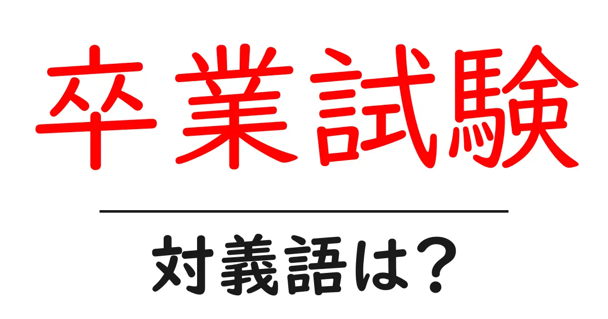 卒業試験の対義語・反対語を使用例を交えて分かりやすく解説!