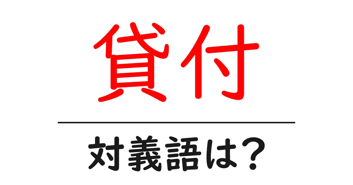 貸付の対義語・反対語を使用例を交えて分かりやすく解説！