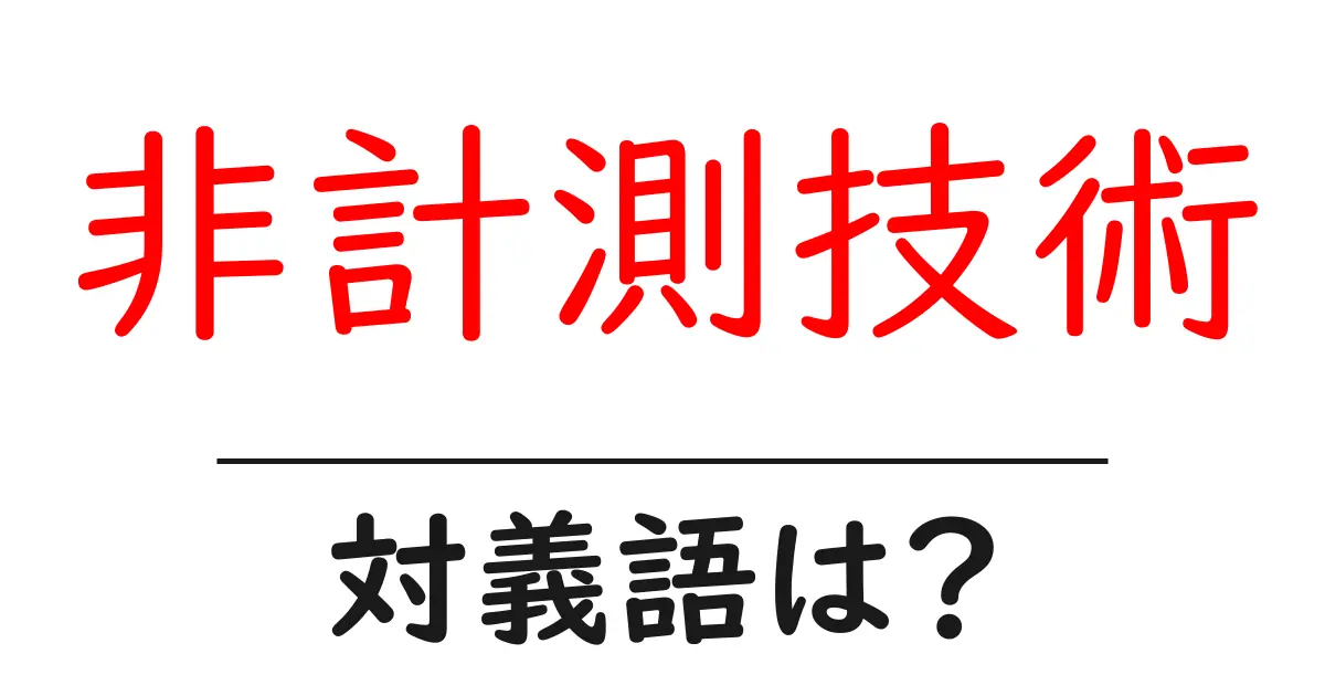 非計測技術の対義語・反対語を使用例を交えて分かりやすく解説!