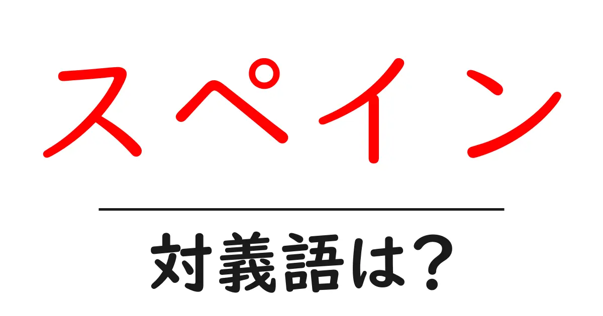 スペインの対義語・反対語を使用例を交えて分かりやすく解説!