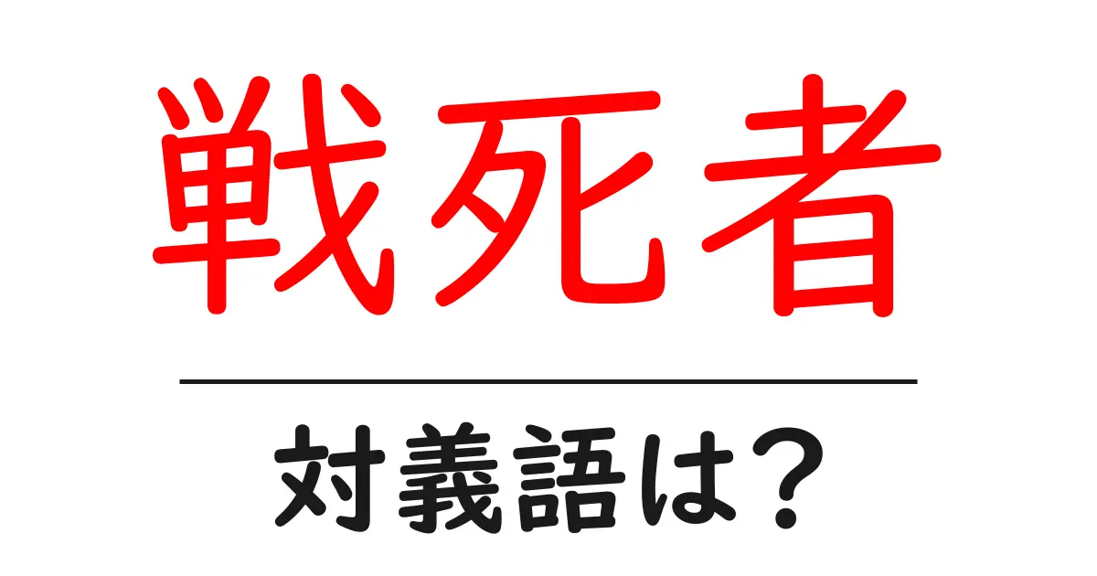 戦死者の対義語・反対語を使用例を交えて分かりやすく解説!