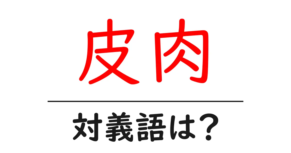 皮肉の対義語・反対語を使用例を交えて分かりやすく解説!