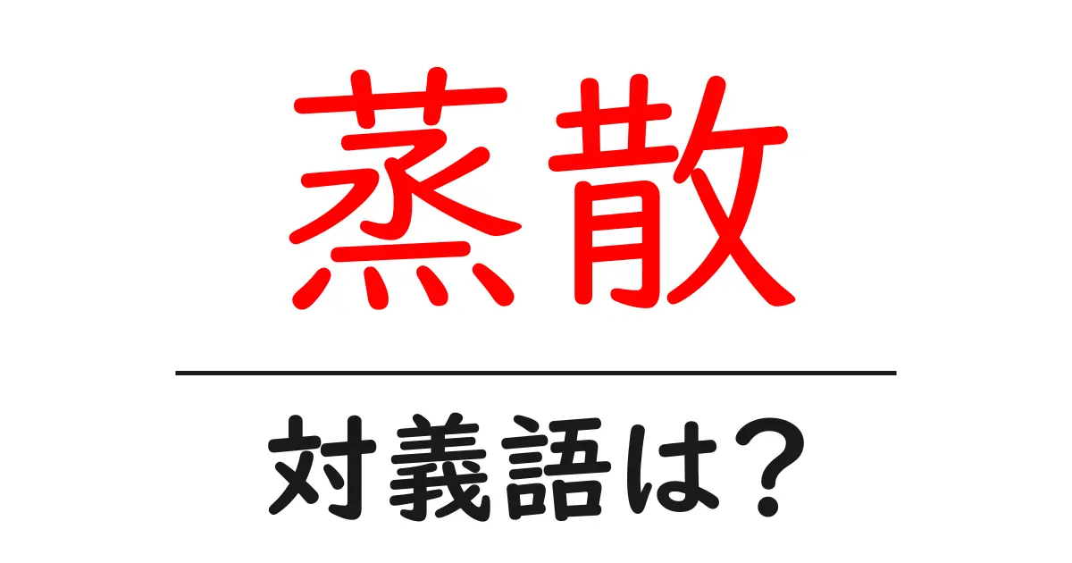蒸散の対義語・反対語を使用例を交えて分かりやすく解説!