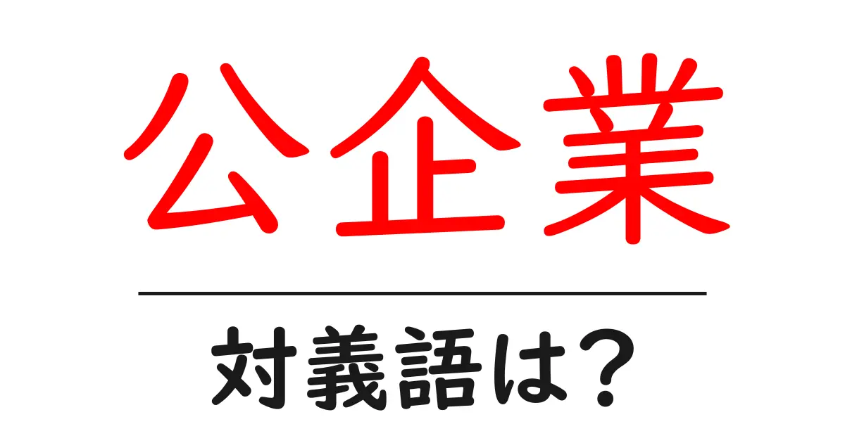 公企業の対義語・反対語を使用例を交えて分かりやすく解説！