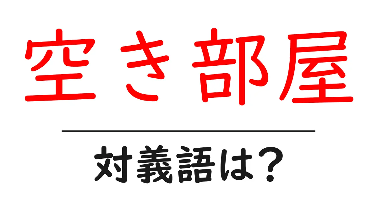 空き部屋の対義語・反対語を使用例を交えて分かりやすく解説！