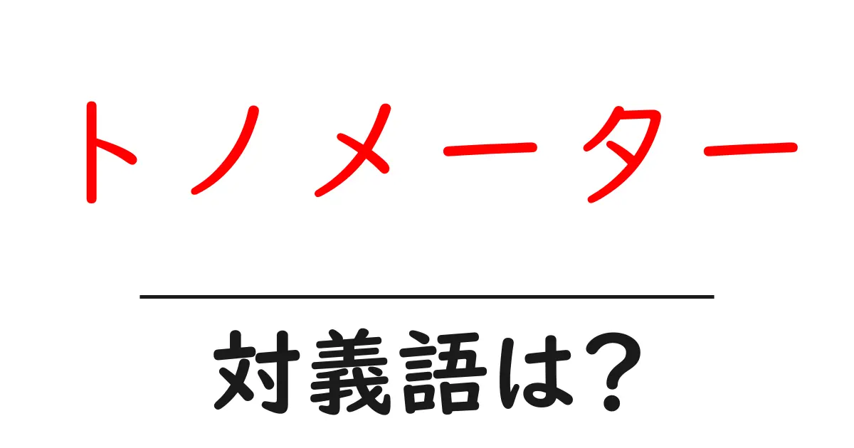 トノメーターの対義語・反対語を使用例を交えて分かりやすく解説!
