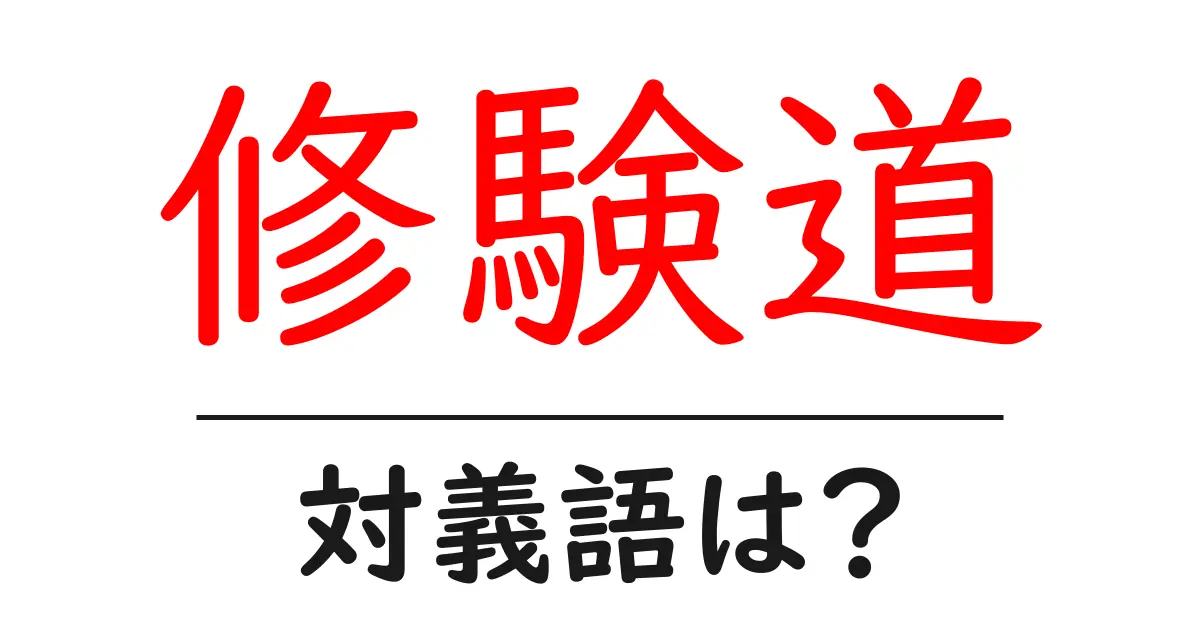 修験道の対義語・反対語を使用例を交えて分かりやすく解説！