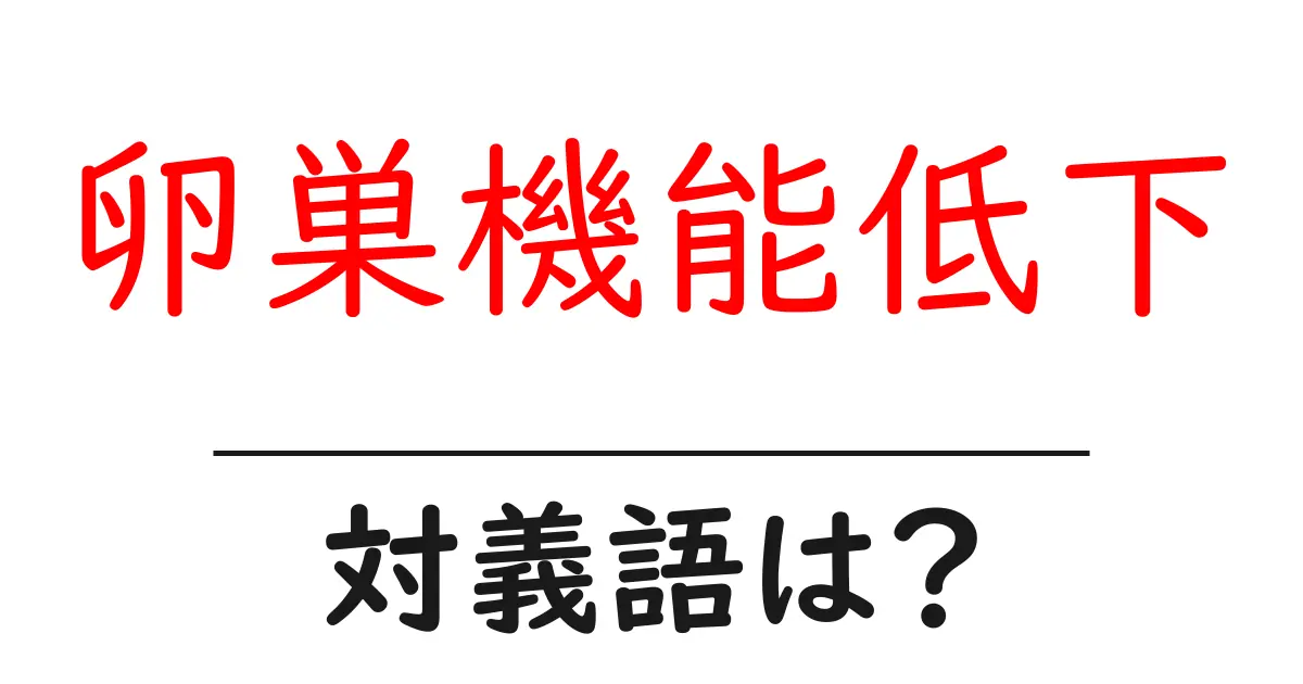 卵巣機能低下の対義語・反対語を使用例を交えて分かりやすく解説!