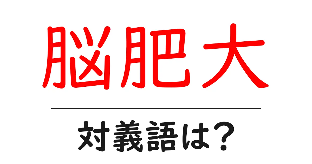 脳肥大の対義語・反対語を使用例を交えて分かりやすく解説!