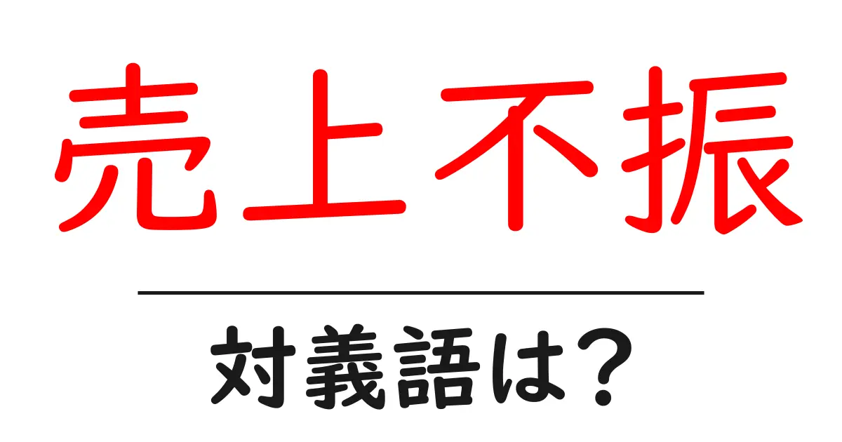 売上不振の対義語・反対語を使用例を交えて分かりやすく解説!