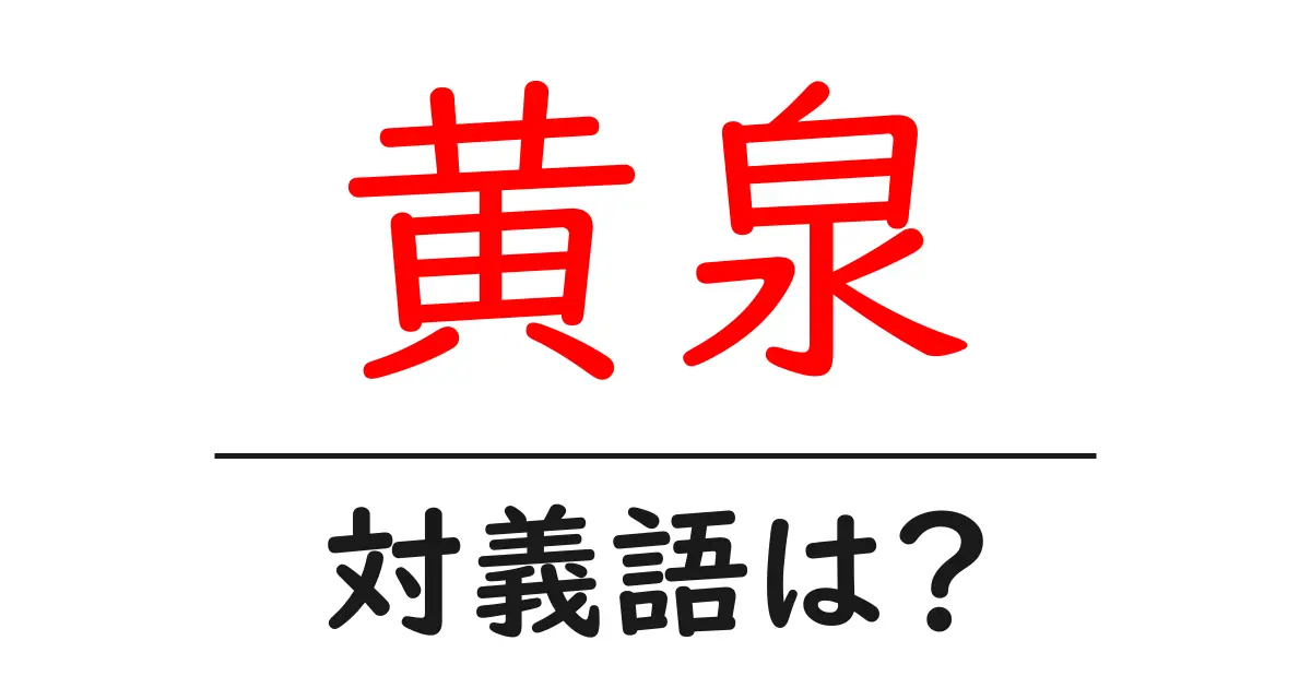 黄泉の対義語・反対語を使用例を交えて分かりやすく解説!