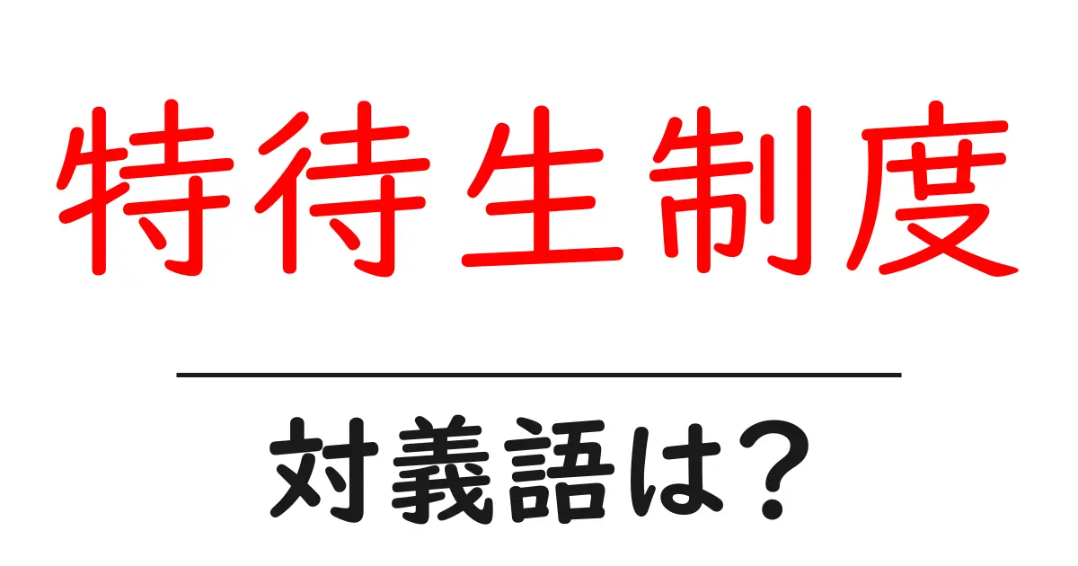 特待生制度の対義語・反対語を使用例を交えて分かりやすく解説!