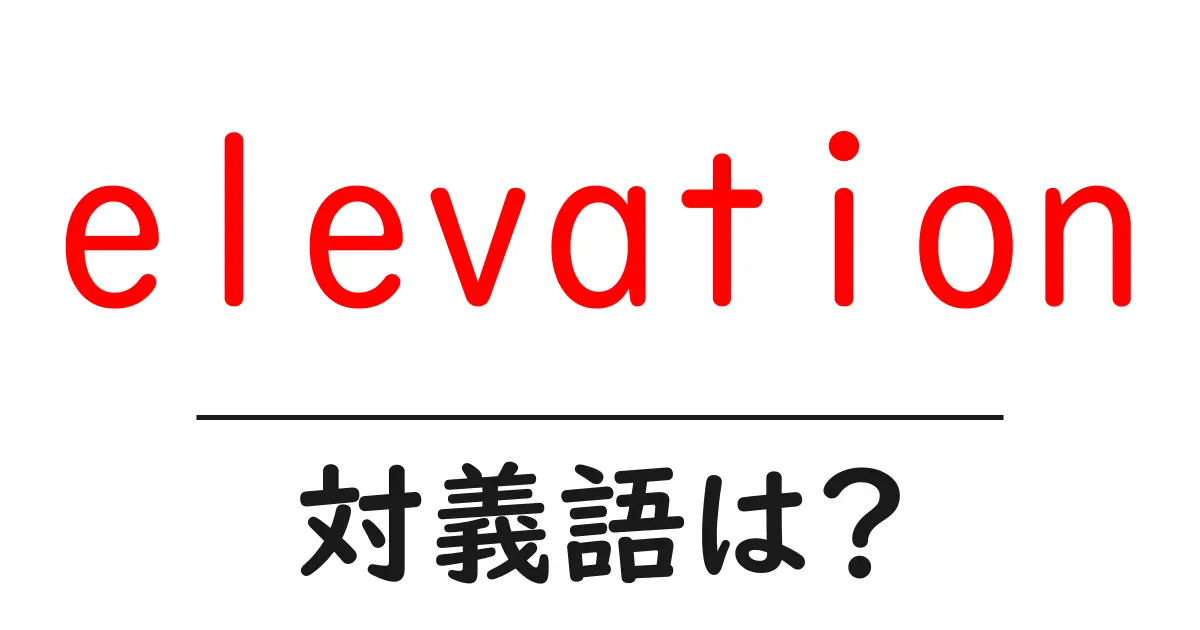 elevationの対義語・反対語を使用例を交えて分かりやすく解説!