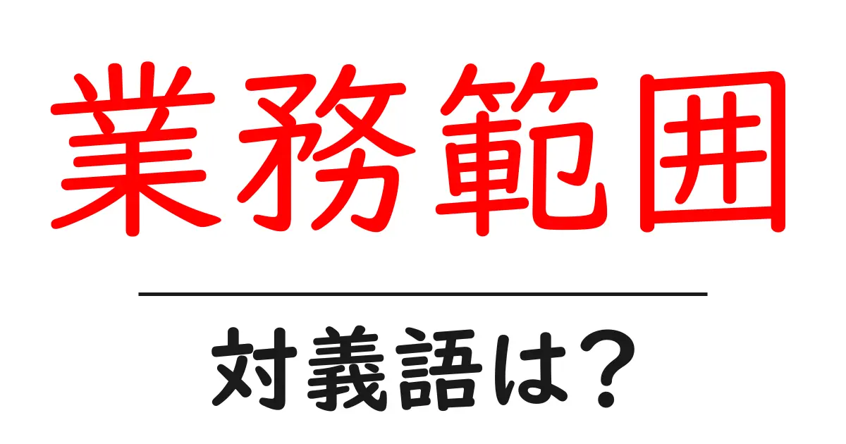 業務範囲の対義語・反対語を使用例を交えて分かりやすく解説!
