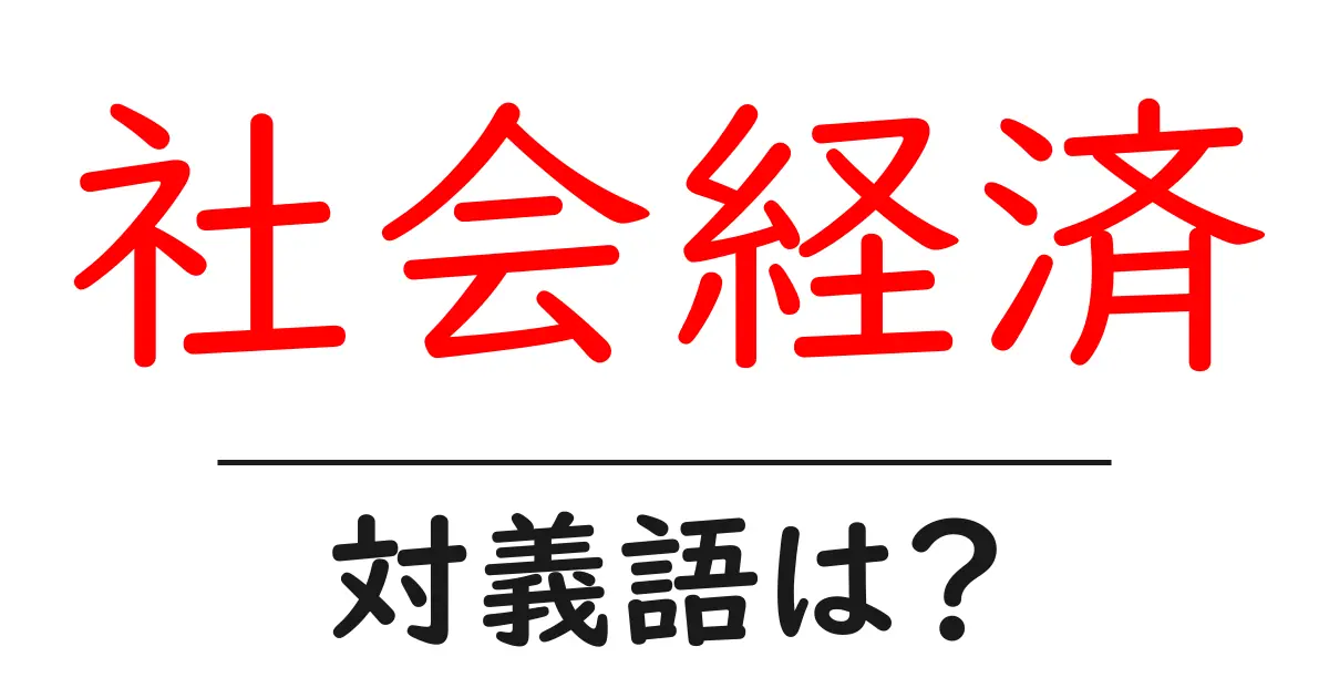 社会経済の対義語・反対語を使用例を交えて分かりやすく解説!