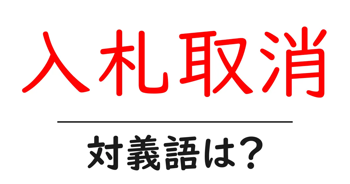入札取消の対義語・反対語を使用例を交えて分かりやすく解説!