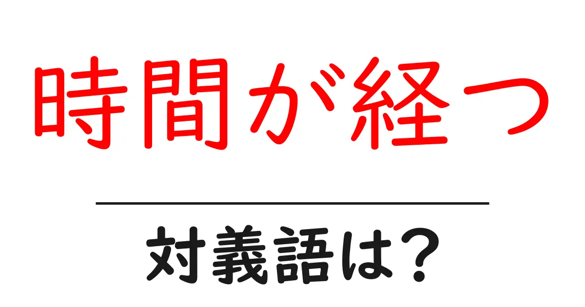 時間が経つの対義語・反対語を使用例を交えて分かりやすく解説!