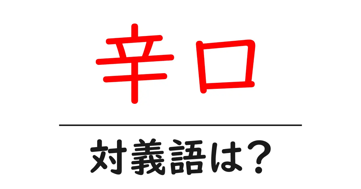 辛口の対義語・反対語を使用例を交えて分かりやすく解説!