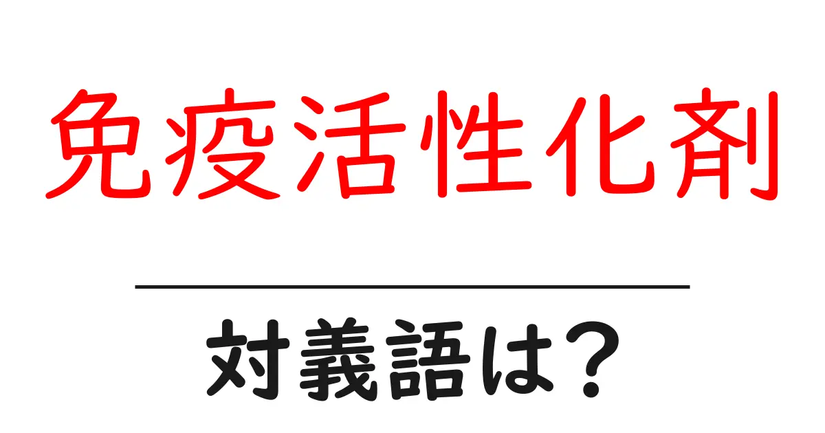 免疫活性化剤の対義語・反対語を使用例を交えて分かりやすく解説！