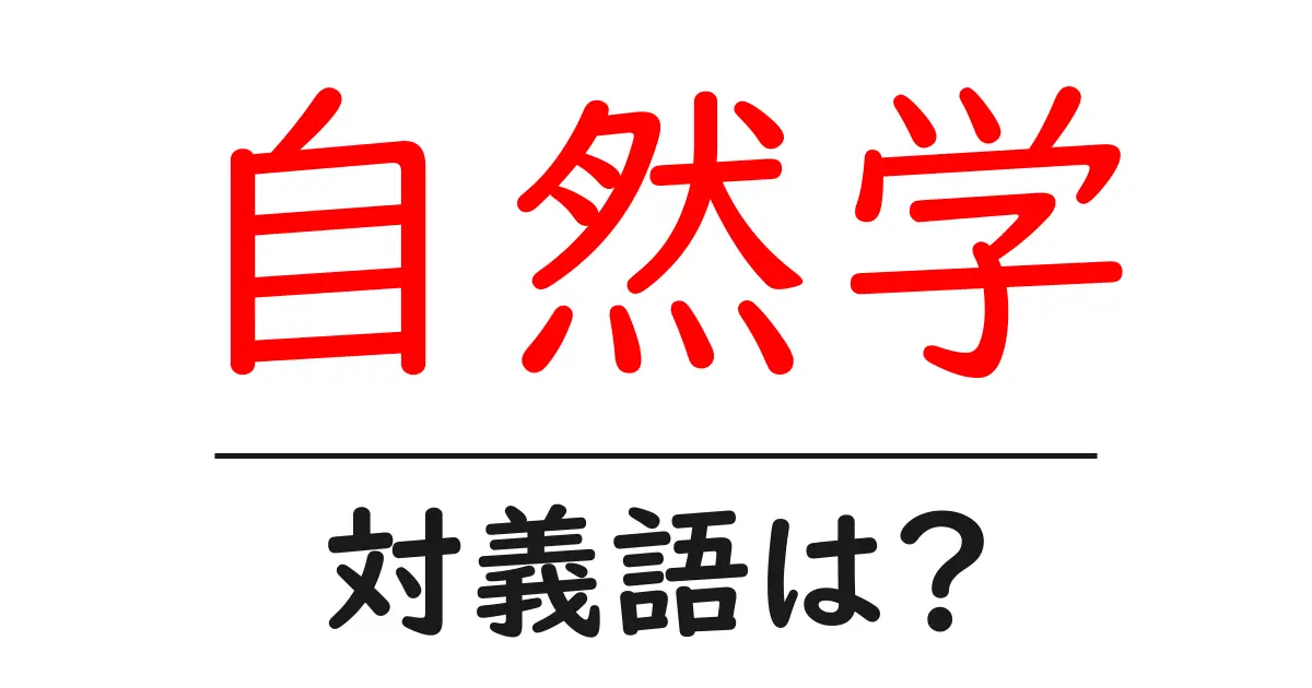 自然学の対義語・反対語を使用例を交えて分かりやすく解説!