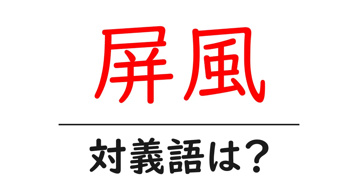 屏風の対義語・反対語を使用例を交えて分かりやすく解説!