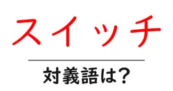 スイッチの対義語・反対語を使用例を交えて分かりやすく解説！