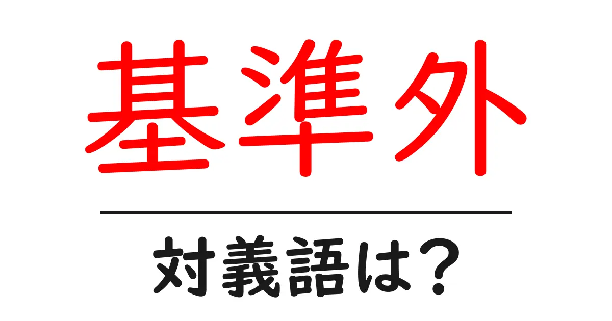 基準外の対義語・反対語を使用例を交えて分かりやすく解説!