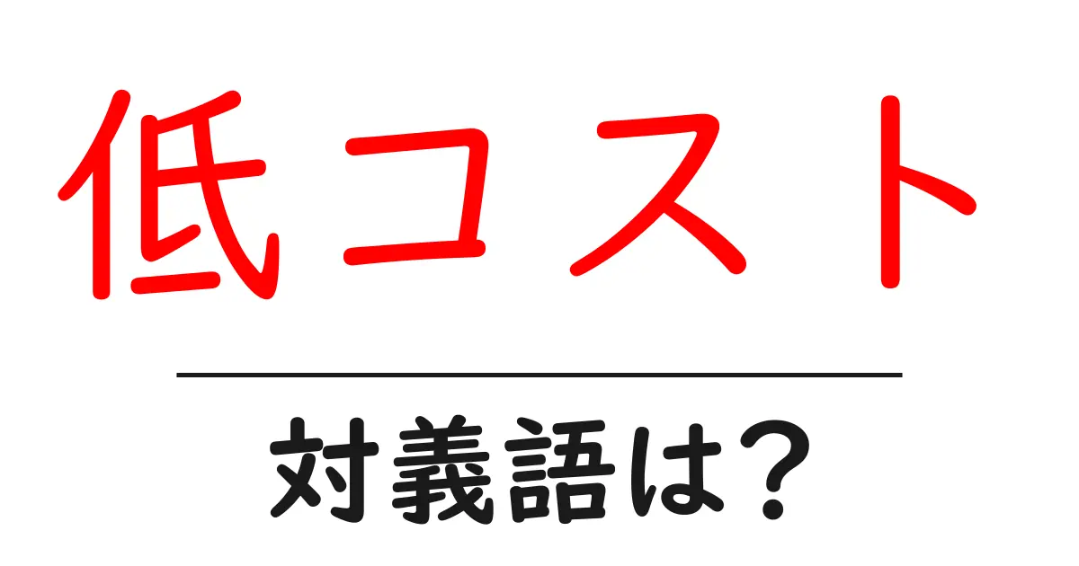 低コストの対義語・反対語を使用例を交えて分かりやすく解説!
