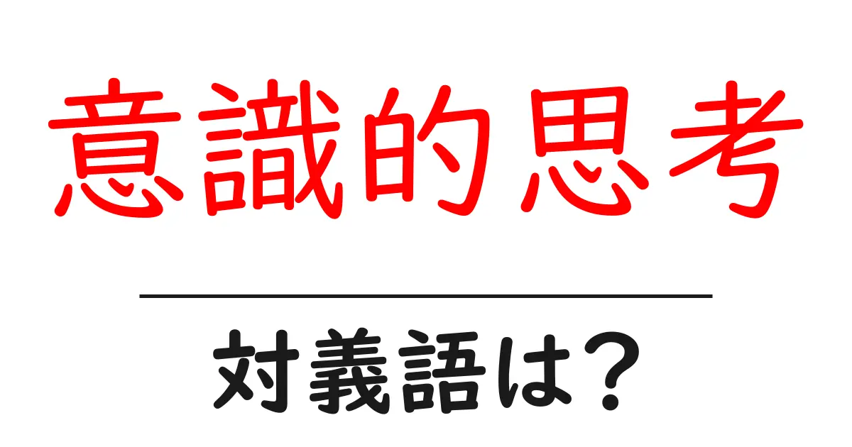 意識的思考の対義語・反対語を使用例を交えて分かりやすく解説!