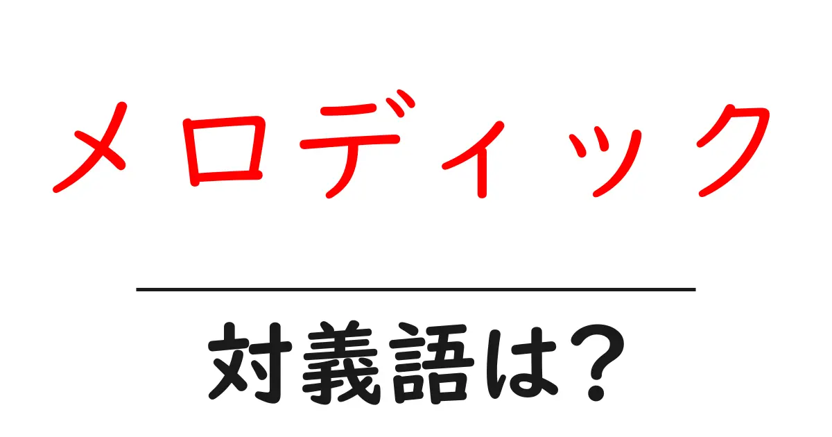 メロディックの対義語・反対語を使用例を交えて分かりやすく解説!