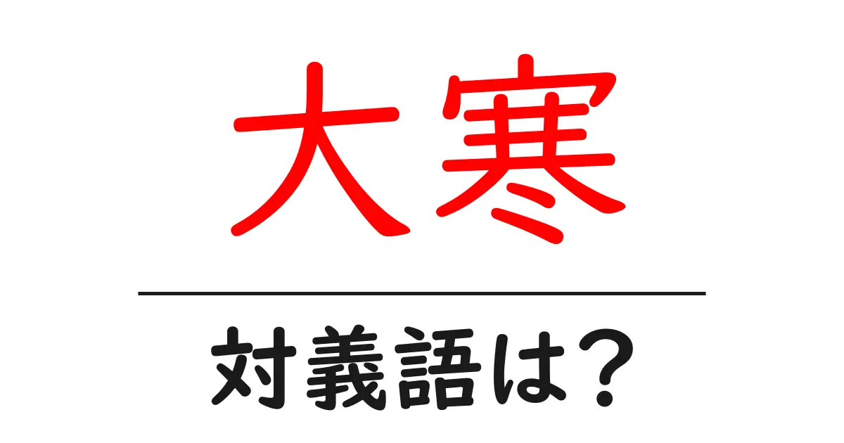 大寒の対義語・反対語を使用例を交えて分かりやすく解説!