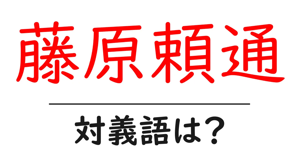 藤原頼通の対義語・反対語を使用例を交えて分かりやすく解説!