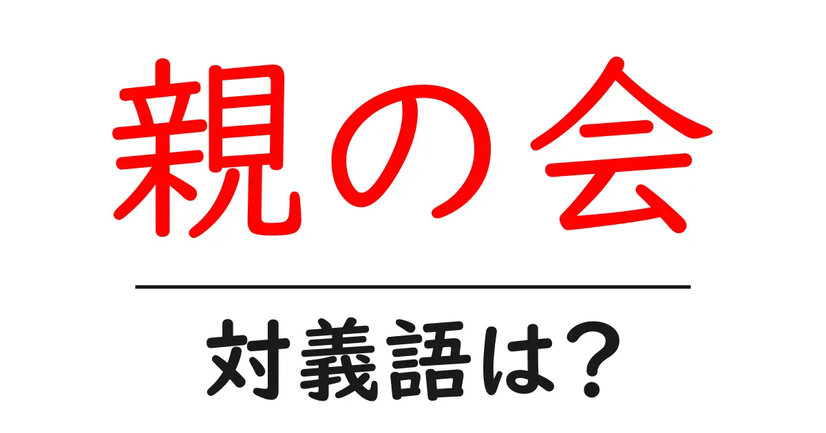 親の会の対義語・反対語を使用例を交えて分かりやすく解説！