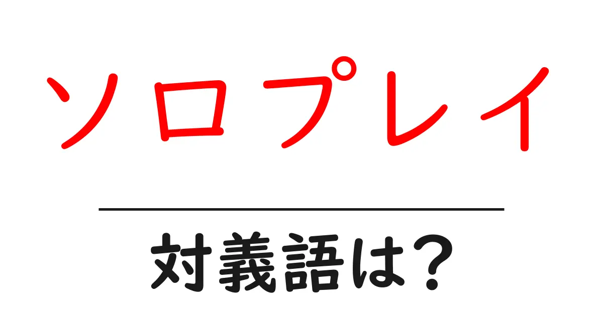 ソロプレイの対義語・反対語を使用例を交えて分かりやすく解説!