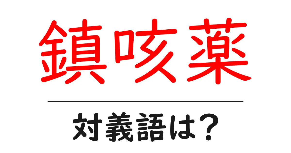 鎮咳薬の対義語・反対語を使用例を交えて分かりやすく解説!