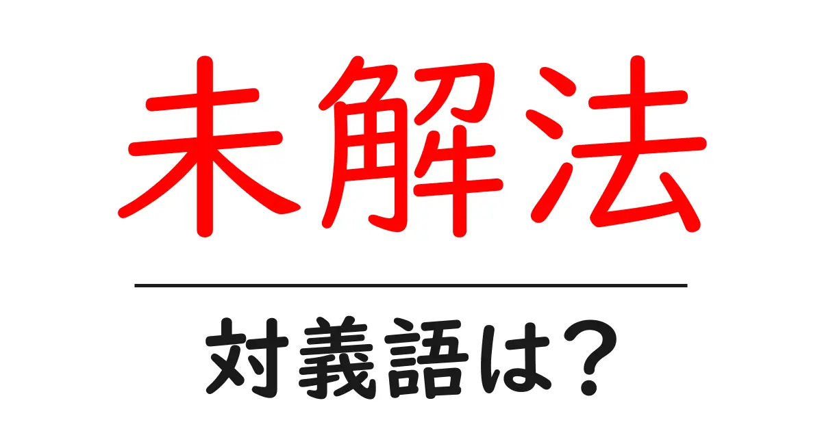 未解法の対義語・反対語を使用例を交えて分かりやすく解説！