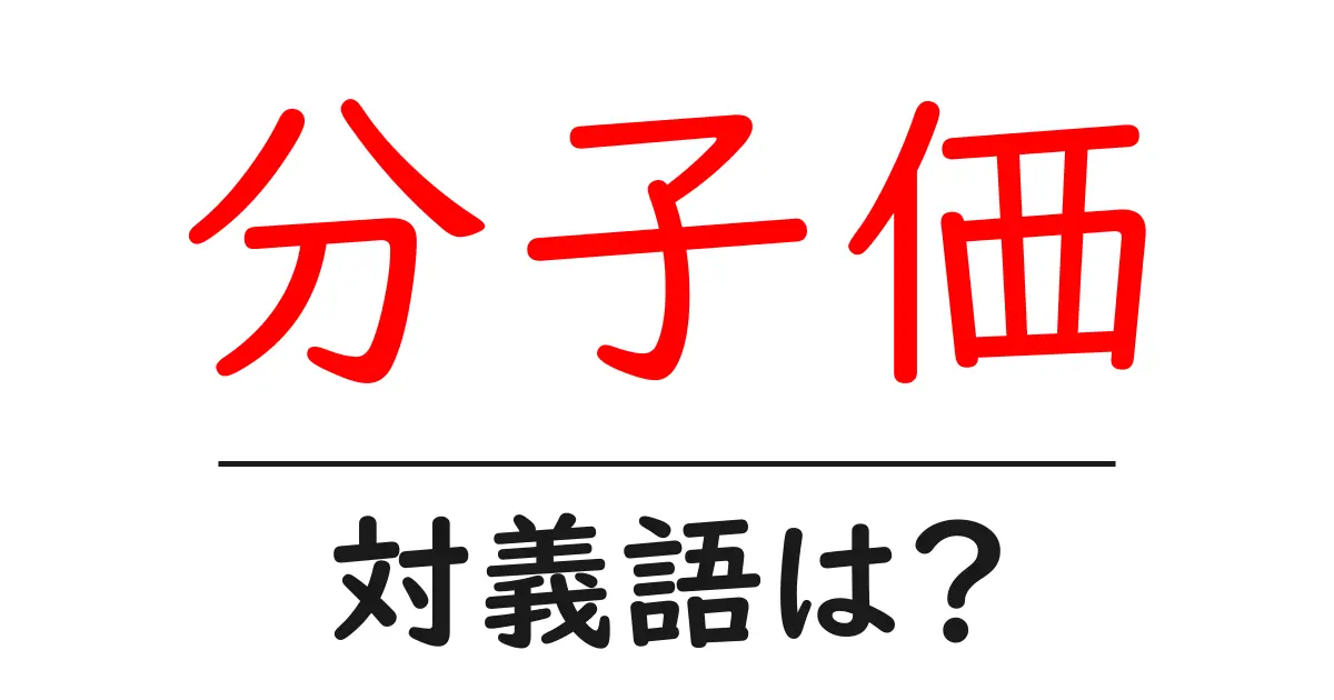 分子価の対義語・反対語を使用例を交えて分かりやすく解説!