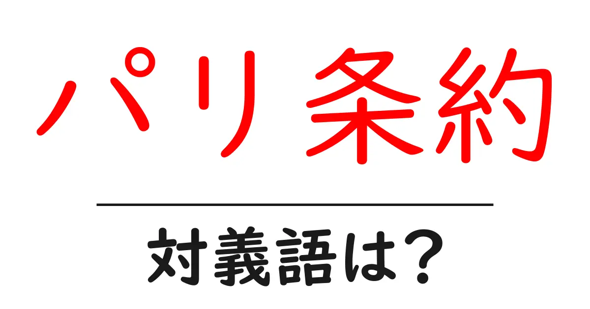 パリ条約の対義語・反対語を使用例を交えて分かりやすく解説!