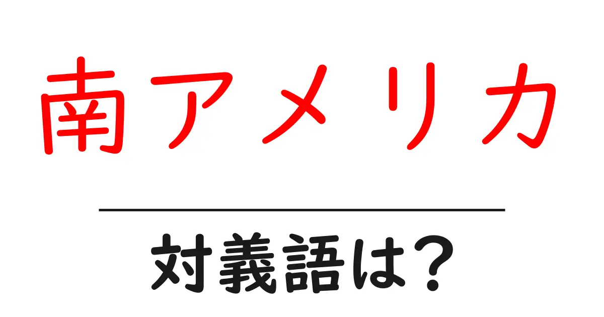 南アメリカの対義語・反対語を使用例を交えて分かりやすく解説!