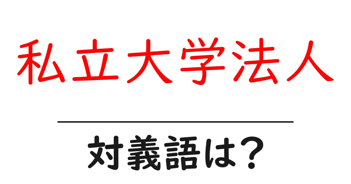 私立大学法人の対義語・反対語を使用例を交えて分かりやすく解説!