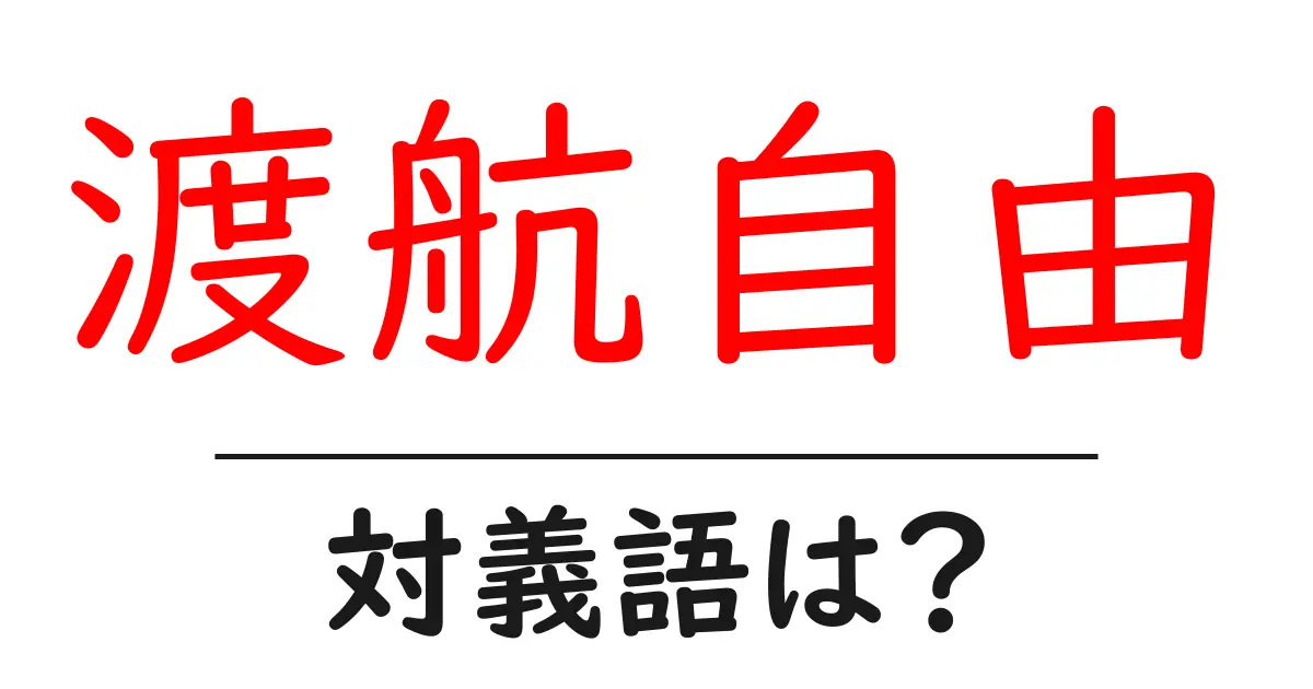 渡航自由の対義語・反対語を使用例を交えて分かりやすく解説!